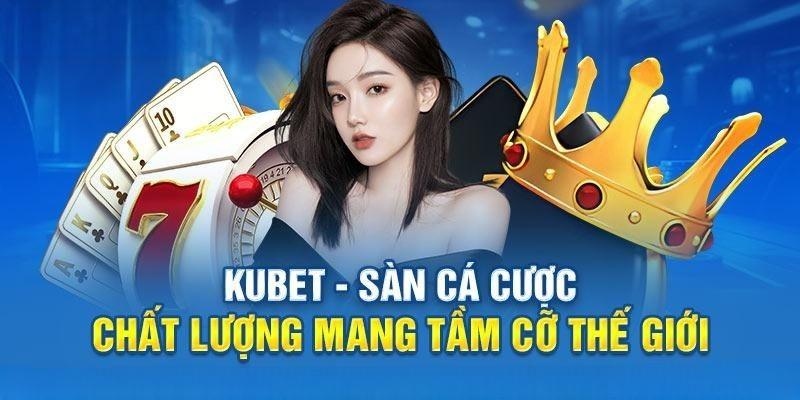 Kubet hiện đã trở thành sân chơi giải trí uy tín số 1 Châu Á